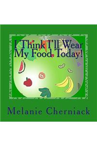 I Think I'll Wear My Food Today