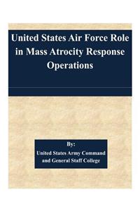 United States Air Force Role in Mass Atrocity Response Operations