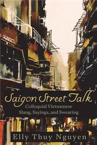 Saigon Street Talk: Colloquial Vietnamese Slang, Sayings, and Swearing