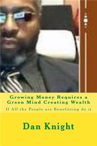 Growing Money Requires a Green Mind Creating Wealth: If All the People Are Benefitting Do It
