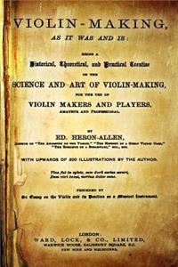Violin-Making, as It Was and Is: Being a Historical, Theoretical, and Practical Treatise on the Science and Art of Violin-Making, for the Use of Violin Makers and Players, Amateur and Professional