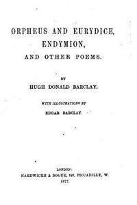 Orpheus and Eurydice, Endymion, And Other Poems