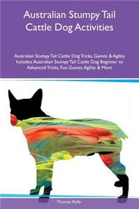 Australian Stumpy Tail Cattle Dog Activities Australian Stumpy Tail Cattle Dog Tricks, Games & Agility Includes: Australian Stumpy Tail Cattle Dog Beginner to Advanced Tricks, Fun Games, Agility & More