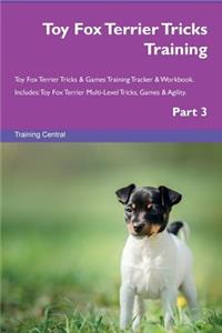 Toy Fox Terrier Tricks Training Toy Fox Terrier Tricks & Games Training Tracker & Workbook. Includes: Toy Fox Terrier Multi-Level Tricks, Games & Agility. Part 3