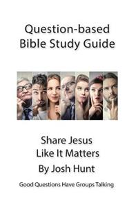 Question-based Bible Study Guide -- Share Jesus Like It Matters