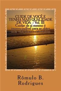 Cuide de Voce E Tenha Mais Qualidade de Vida - Vol. III: Cuidar de Si Mesmo E Imprescindivel Para Se Obter Uma Vida Plena E Satisfatoria: Cuidar de Si Mesmo E Imprescindivel Para Se Obter Uma Vida Plena E Satisfatoria