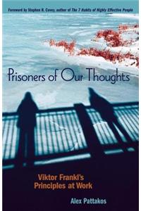 Prisoners of Our Thoughts: Viktor Frankl's Principles for Discovering Meaning in Life and Work