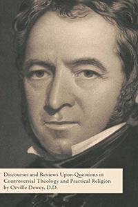 Discourses and Reviews Upon Questions in Controversial Theology and Practical Religion