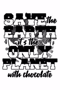 Save the Earth It's the Only Planet with Chocolate