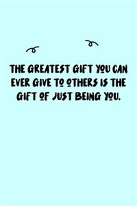 The greatest gift you can ever give to others is the gift of just being you. Journal