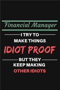 Financial Manager I Try to Make Things Idiot Proof But They Keep Making Other Idiots