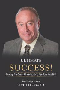 Ultimate Success!: Breaking The Chains Of Mediocrity To Transform Your Life!