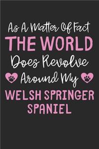 As A Matter Of Fact The World Does Revolve Around My Welsh Springer Spaniel