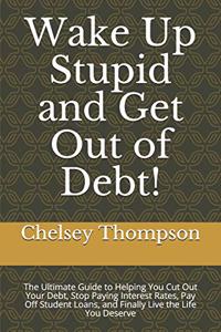 Wake Up Stupid and Get Out of Debt!