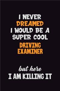 I Never Dreamed I would Be A Super Cool Driving Examiner But Here I Am Killing It