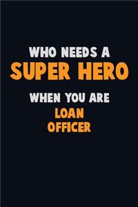 Who Need A SUPER HERO, When You Are Loan officer