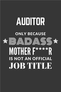 Auditor Only Because Badass Mother F****R Is Not An Official Job Title Notebook