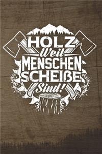 Holz Weil Menschen Scheiße Sind!