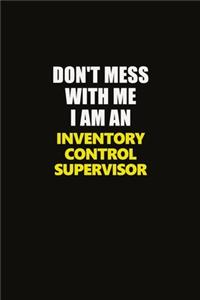 Don't Mess With Me I Am An Inventory Control Supervisor: Career journal, notebook and writing journal for encouraging men, women and kids. A framework for building your career.