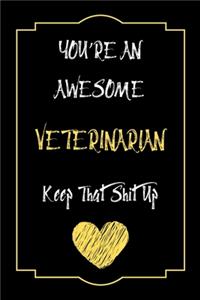 You're An Awesome Veterinarian Keep That Shit Up Notebook Funny Gift For Veterinarian