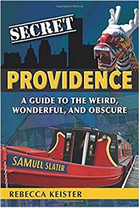 Secret Providence: A Guide to the Weird, Wonderful, and Obscure