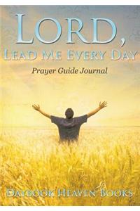 Lord, Lead Me Every Day Prayer Guide Journal