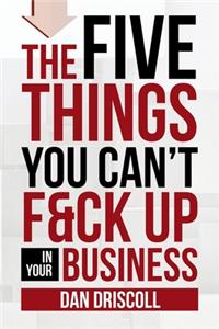 Five Things You Can't F&ck Up In Your Business