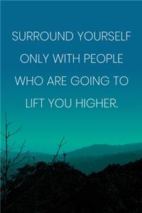 Inspirational Quote Notebook - 'Surround Yourself Only With People Who Are Going To Lift You Higher.' - Inspirational Journal to Write in