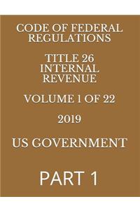 Code of Federal Regulations Title 26 Internal Revenue Volume 1 of 22 2019