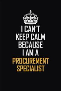 I Can't Keep Calm Because I Am A Procurement Specialist