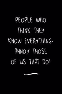 People Who Think They Know Everything, Annoy Those Of Us That Do!