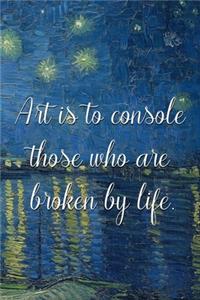 Art is to console those who are broken by life.