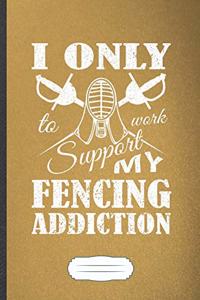 I Only Work To Support My Fencing Addiction
