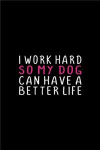 I Work Hard So My Dog Can Have a Better Life
