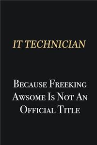 IT Technician Because Freeking Awsome is not an official title