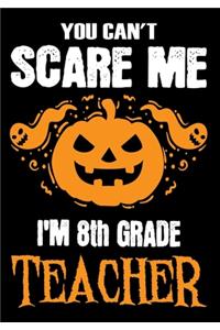 You Can't Scare me i'm a 8th Grade Teacher