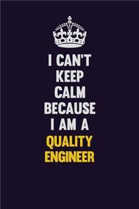 I Can't Keep Calm Because I Am A Quality Engineer