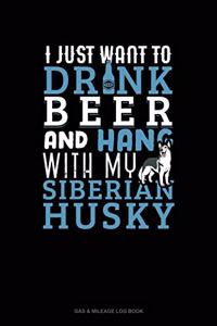 I Just Want To Drink Beer & Hang With My Siberian Husky