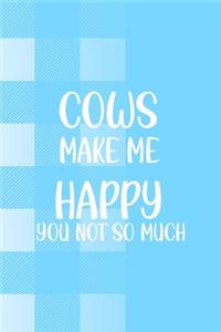 Cows Make Me Happy You Not So Much