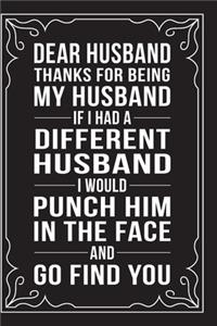 Dear Husband, Thanks for Being My Husband, If I Had a Different Husband, I Would Punch Him in the Face and Go Find You.