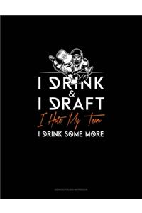 I Drink, I Draft, I Hate My Team, I Drink Some More