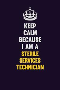 Keep Calm Because I Am A Sterile Services Technician