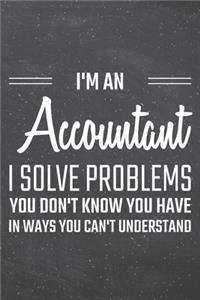 I'm an Accountant I Solve Problems You Don't Know You Have
