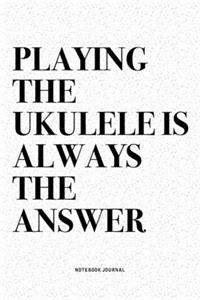 Playing The Ukulele Is Always The Answer