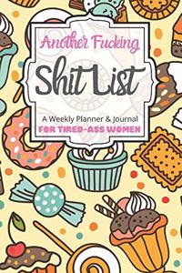 Another Fucking Shit List A Weekly Planner & Journal For Tired-Ass Women