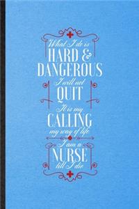 What I Do Is Hard & Dangerous I Will Not Quit It Is My Calling My Way of Life I Am a Nurse Till I Die: Lined Notebook Nurse Appreciation. Journal For Nursing School Graduate. Student Teacher School Writing