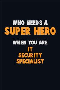 Who Need A SUPER HERO, When You Are IT Security Specialist