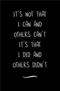 It's NOT THAT I can and others Can't IT'S THAT I DID and Others Didn't