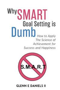 Why SMART Goal Setting is Dumb