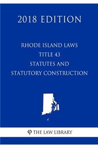 Rhode Island Laws - Title 43 - Statutes and Statutory Construction (2018 Edition)